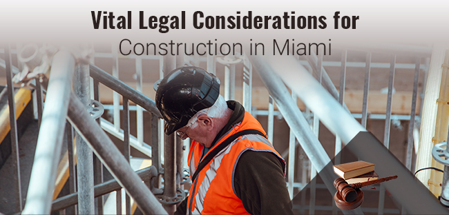 Vital Legal Considerations For Construction In Miami